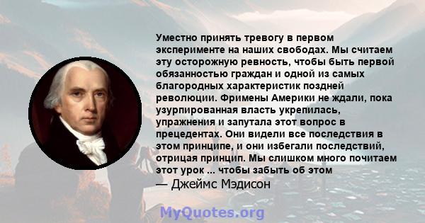 Уместно принять тревогу в первом эксперименте на наших свободах. Мы считаем эту осторожную ревность, чтобы быть первой обязанностью граждан и одной из самых благородных характеристик поздней революции. Фримены Америки