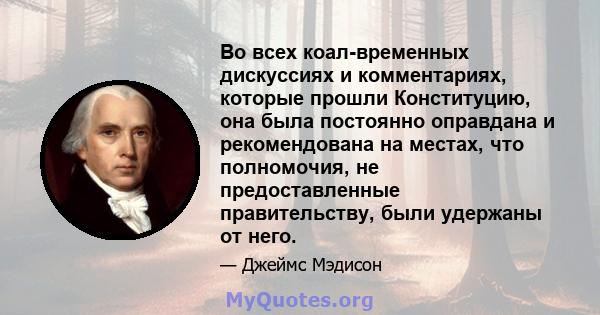 Во всех коал-временных дискуссиях и комментариях, которые прошли Конституцию, она была постоянно оправдана и рекомендована на местах, что полномочия, не предоставленные правительству, были удержаны от него.