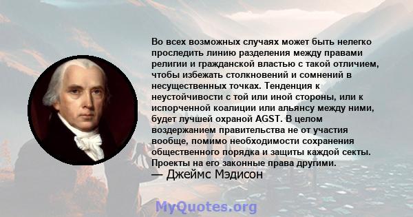 Во всех возможных случаях может быть нелегко проследить линию разделения между правами религии и гражданской властью с такой отличием, чтобы избежать столкновений и сомнений в несущественных точках. Тенденция к