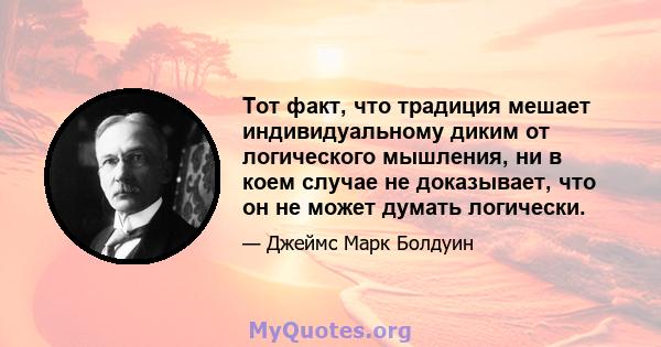 Тот факт, что традиция мешает индивидуальному диким от логического мышления, ни в коем случае не доказывает, что он не может думать логически.