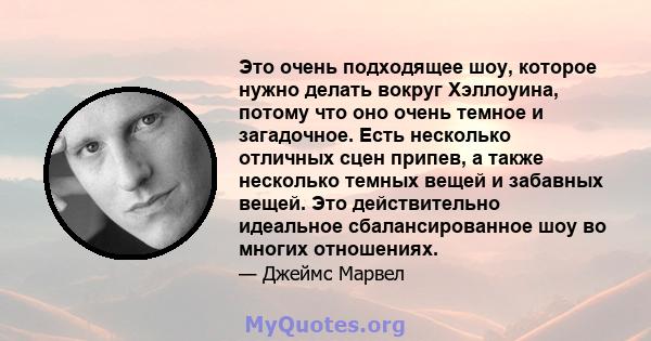 Это очень подходящее шоу, которое нужно делать вокруг Хэллоуина, потому что оно очень темное и загадочное. Есть несколько отличных сцен припев, а также несколько темных вещей и забавных вещей. Это действительно