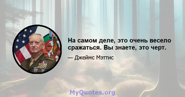 На самом деле, это очень весело сражаться. Вы знаете, это черт.