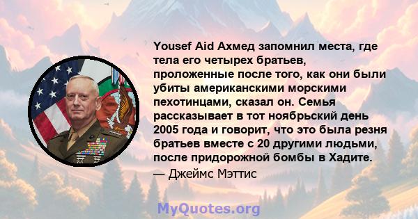 Yousef Aid Ахмед запомнил места, где тела его четырех братьев, проложенные после того, как они были убиты американскими морскими пехотинцами, сказал он. Семья рассказывает в тот ноябрьский день 2005 года и говорит, что