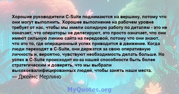 Хорошие руководители C-Suite поднимаются на вершину, потому что они могут выполнить. Хорошее выполнение на рабочем уровне требует от нас, чтобы мы имели солидную работу по деталям - это не означает, что операторы не