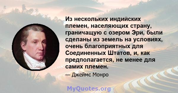 Из нескольких индийских племен, населяющих страну, граничащую с озером Эри, были сделаны из земель на условиях, очень благоприятных для Соединенных Штатов, и, как предполагается, не менее для самих племен.