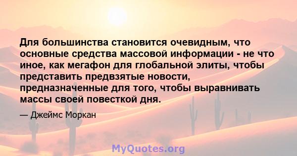 Для большинства становится очевидным, что основные средства массовой информации - не что иное, как мегафон для глобальной элиты, чтобы представить предвзятые новости, предназначенные для того, чтобы выравнивать массы