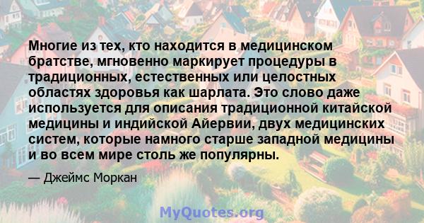 Многие из тех, кто находится в медицинском братстве, мгновенно маркирует процедуры в традиционных, естественных или целостных областях здоровья как шарлата. Это слово даже используется для описания традиционной