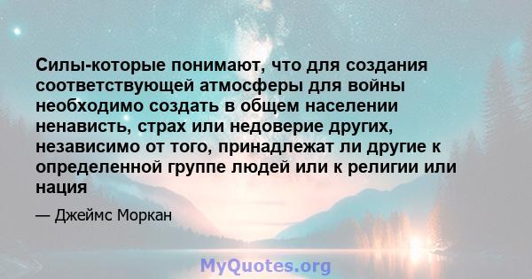 Силы-которые понимают, что для создания соответствующей атмосферы для войны необходимо создать в общем населении ненависть, страх или недоверие других, независимо от того, принадлежат ли другие к определенной группе