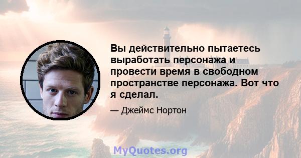 Вы действительно пытаетесь выработать персонажа и провести время в свободном пространстве персонажа. Вот что я сделал.