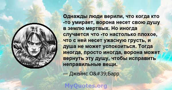 Однажды люди верили, что когда кто -то умирает, ворона несет свою душу в землю мертвых. Но иногда случается что -то настолько плохое, что с ней несет ужасную грусть, и душа не может успокоиться. Тогда иногда, просто