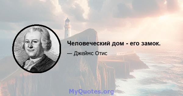 Человеческий дом - его замок.