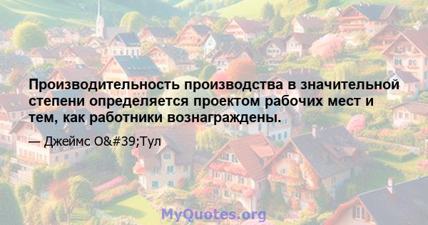 Производительность производства в значительной степени определяется проектом рабочих мест и тем, как работники вознаграждены.