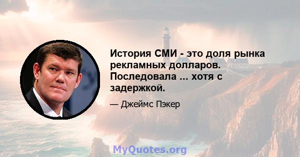 История СМИ - это доля рынка рекламных долларов. Последовала ... хотя с задержкой.