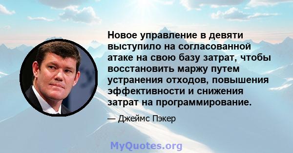 Новое управление в девяти выступило на согласованной атаке на свою базу затрат, чтобы восстановить маржу путем устранения отходов, повышения эффективности и снижения затрат на программирование.