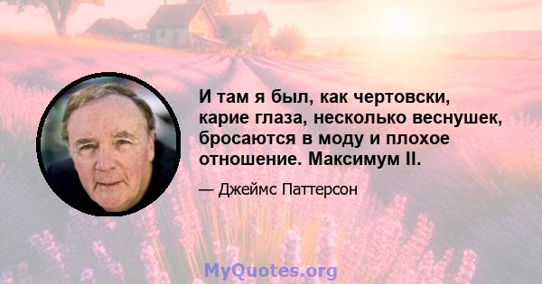 И там я был, как чертовски, карие глаза, несколько веснушек, бросаются в моду и плохое отношение. Максимум II.