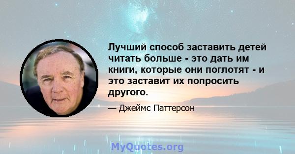 Лучший способ заставить детей читать больше - это дать им книги, которые они поглотят - и это заставит их попросить другого.