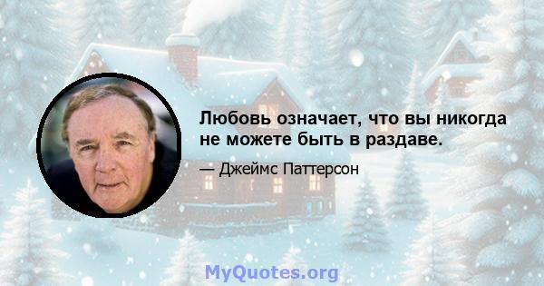 Любовь означает, что вы никогда не можете быть в раздаве.