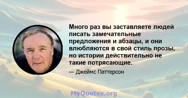 Много раз вы заставляете людей писать замечательные предложения и абзацы, и они влюбляются в свой стиль прозы, но истории действительно не такие потрясающие.