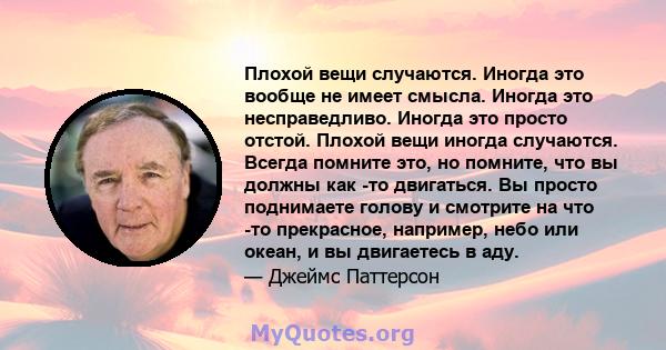 Плохой вещи случаются. Иногда это вообще не имеет смысла. Иногда это несправедливо. Иногда это просто отстой. Плохой вещи иногда случаются. Всегда помните это, но помните, что вы должны как -то двигаться. Вы просто