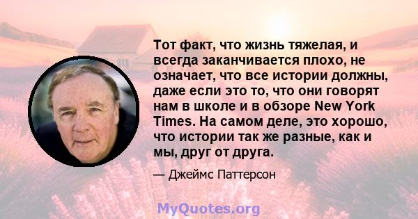 Тот факт, что жизнь тяжелая, и всегда заканчивается плохо, не означает, что все истории должны, даже если это то, что они говорят нам в школе и в обзоре New York Times. На самом деле, это хорошо, что истории так же