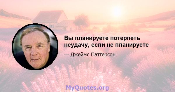 Вы планируете потерпеть неудачу, если не планируете