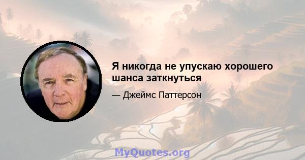 Я никогда не упускаю хорошего шанса заткнуться