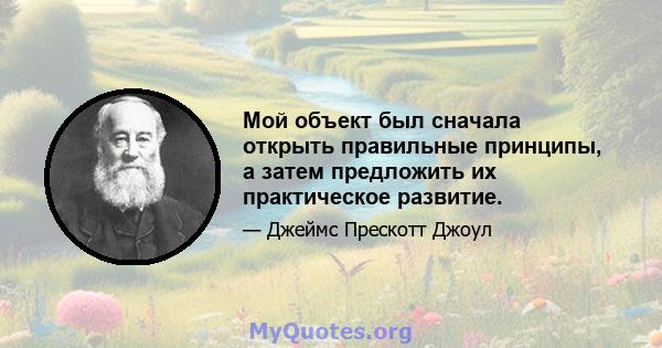 Мой объект был сначала открыть правильные принципы, а затем предложить их практическое развитие.