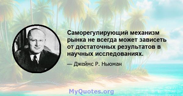 Саморегулирующий механизм рынка не всегда может зависеть от достаточных результатов в научных исследованиях.