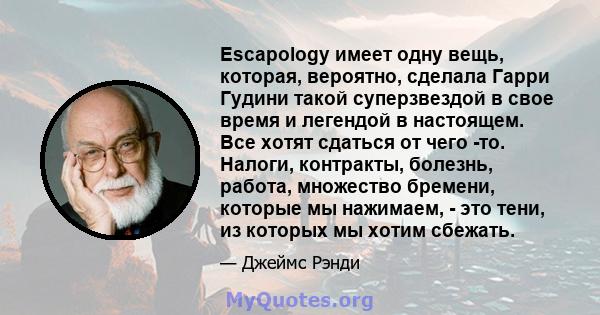 Escapology имеет одну вещь, которая, вероятно, сделала Гарри Гудини такой суперзвездой в свое время и легендой в настоящем. Все хотят сдаться от чего -то. Налоги, контракты, болезнь, работа, множество бремени, которые