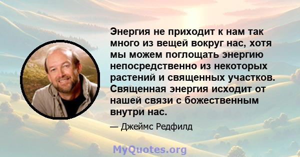 Энергия не приходит к нам так много из вещей вокруг нас, хотя мы можем поглощать энергию непосредственно из некоторых растений и священных участков. Священная энергия исходит от нашей связи с божественным внутри нас.