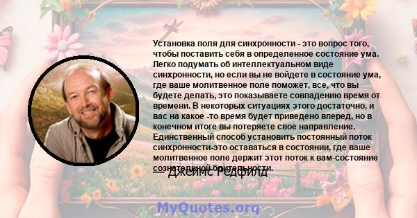 Установка поля для синхронности - это вопрос того, чтобы поставить себя в определенное состояние ума. Легко подумать об интеллектуальном виде синхронности, но если вы не войдете в состояние ума, где ваше молитвенное