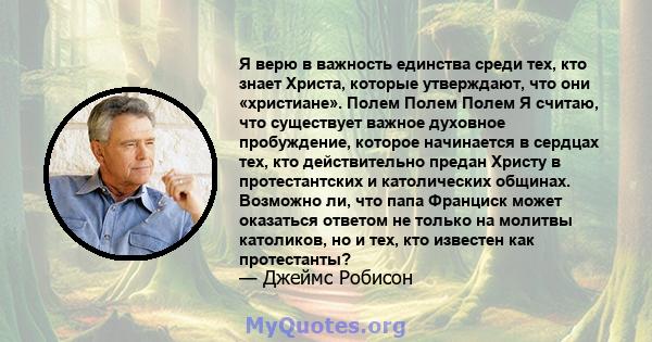 Я верю в важность единства среди тех, кто знает Христа, которые утверждают, что они «христиане». Полем Полем Полем Я считаю, что существует важное духовное пробуждение, которое начинается в сердцах тех, кто