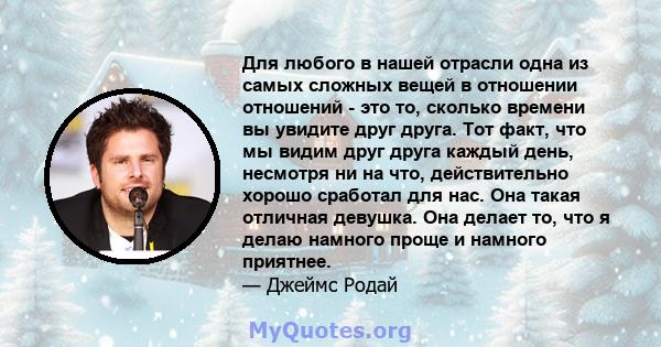 Для любого в нашей отрасли одна из самых сложных вещей в отношении отношений - это то, сколько времени вы увидите друг друга. Тот факт, что мы видим друг друга каждый день, несмотря ни на что, действительно хорошо