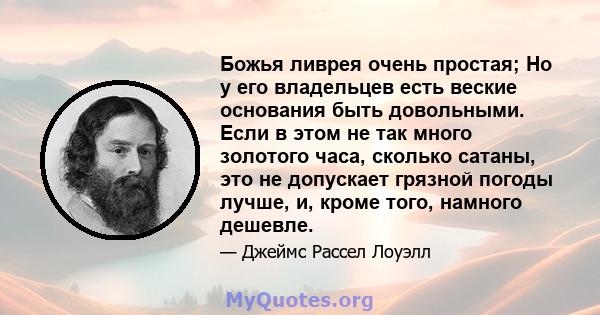 Божья ливрея очень простая; Но у его владельцев есть веские основания быть довольными. Если в этом не так много золотого часа, сколько сатаны, это не допускает грязной погоды лучше, и, кроме того, намного дешевле.