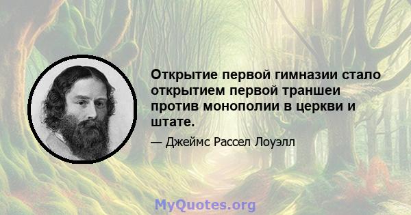 Открытие первой гимназии стало открытием первой траншеи против монополии в церкви и штате.