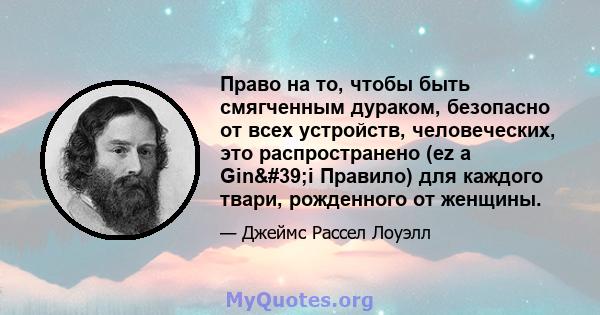 Право на то, чтобы быть смягченным дураком, безопасно от всех устройств, человеческих, это распространено (ez a Gin'i Правило) для каждого твари, рожденного от женщины.