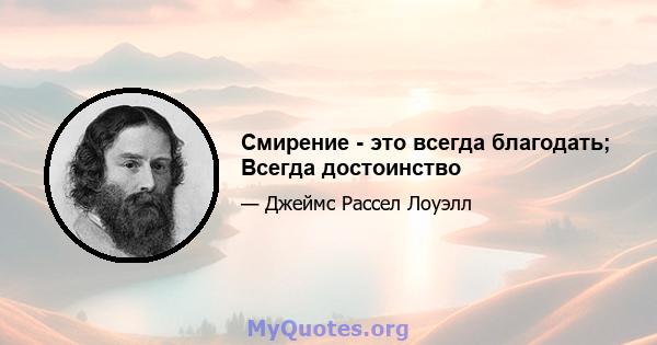 Смирение - это всегда благодать; Всегда достоинство