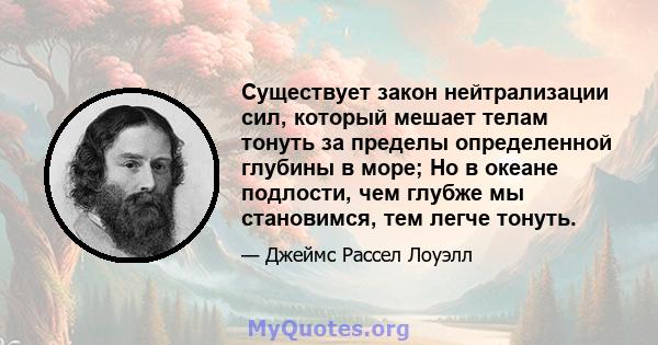 Существует закон нейтрализации сил, который мешает телам тонуть за пределы определенной глубины в море; Но в океане подлости, чем глубже мы становимся, тем легче тонуть.