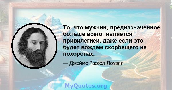 То, что мужчин, предназначенное больше всего, является привилегией, даже если это будет вождем скорбящего на похоронах.