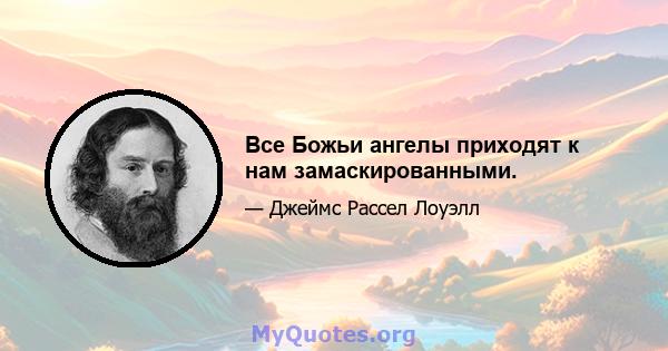 Все Божьи ангелы приходят к нам замаскированными.