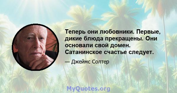 Теперь они любовники. Первые, дикие блюда прекращены. Они основали свой домен. Сатанинское счастье следует.