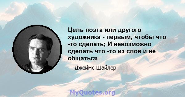 Цель поэта или другого художника - первым, чтобы что -то сделать; И невозможно сделать что -то из слов и не общаться