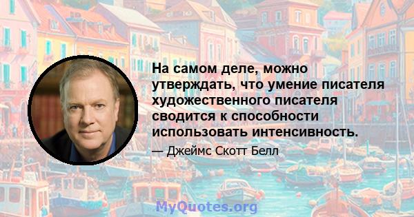 На самом деле, можно утверждать, что умение писателя художественного писателя сводится к способности использовать интенсивность.