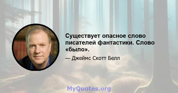 Существует опасное слово писателей фантастики. Слово «было».