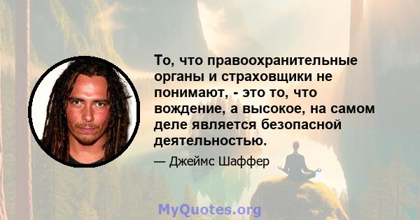 То, что правоохранительные органы и страховщики не понимают, - это то, что вождение, а высокое, на самом деле является безопасной деятельностью.