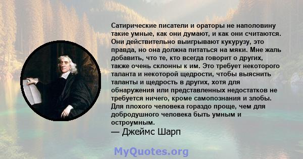 Сатирические писатели и ораторы не наполовину такие умные, как они думают, и как они считаются. Они действительно выигрывают кукурузу, это правда, но она должна питаться на мяки. Мне жаль добавить, что те, кто всегда