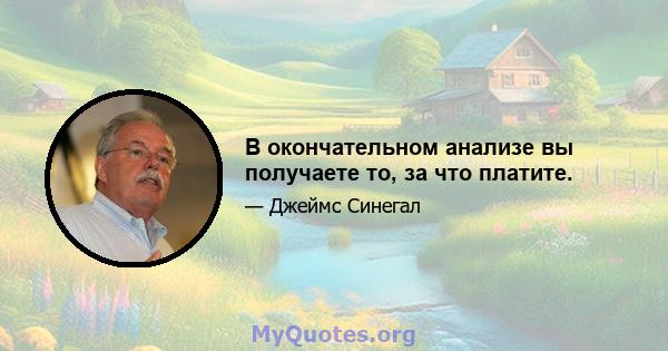 В окончательном анализе вы получаете то, за что платите.