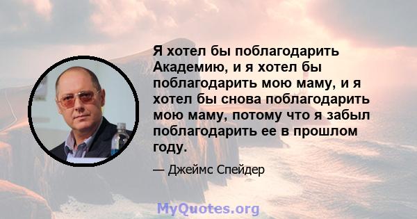 Я хотел бы поблагодарить Академию, и я хотел бы поблагодарить мою маму, и я хотел бы снова поблагодарить мою маму, потому что я забыл поблагодарить ее в прошлом году.