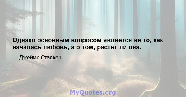 Однако основным вопросом является не то, как началась любовь, а о том, растет ли она.