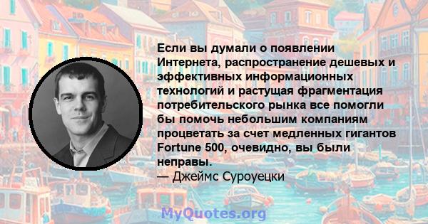 Если вы думали о появлении Интернета, распространение дешевых и эффективных информационных технологий и растущая фрагментация потребительского рынка все помогли бы помочь небольшим компаниям процветать за счет медленных 